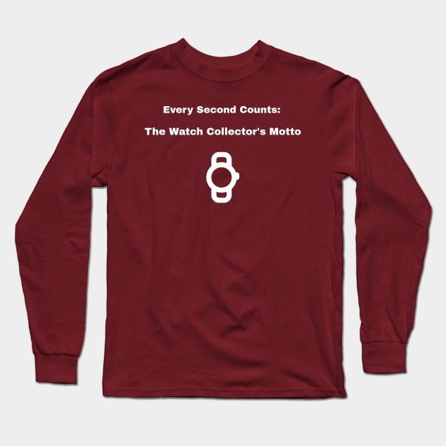 Every Second Counts: The Watch Collector's Motto Watch Collector Long Sleeve T-Shirt by PrintVerse Studios